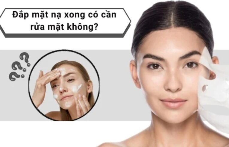 Đắp mặt nạ xong có cần rửa mặt không? Cách chăm da chuẩn