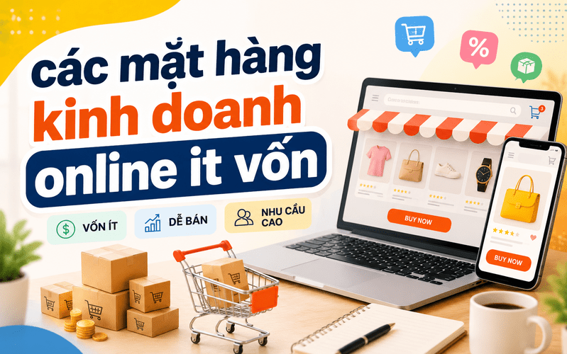 Các mặt hàng kinh doanh online ít vốn ngày càng thu hút nhờ chi phí khởi đầu thấp và khả năng tiếp cận khách hàng rộng